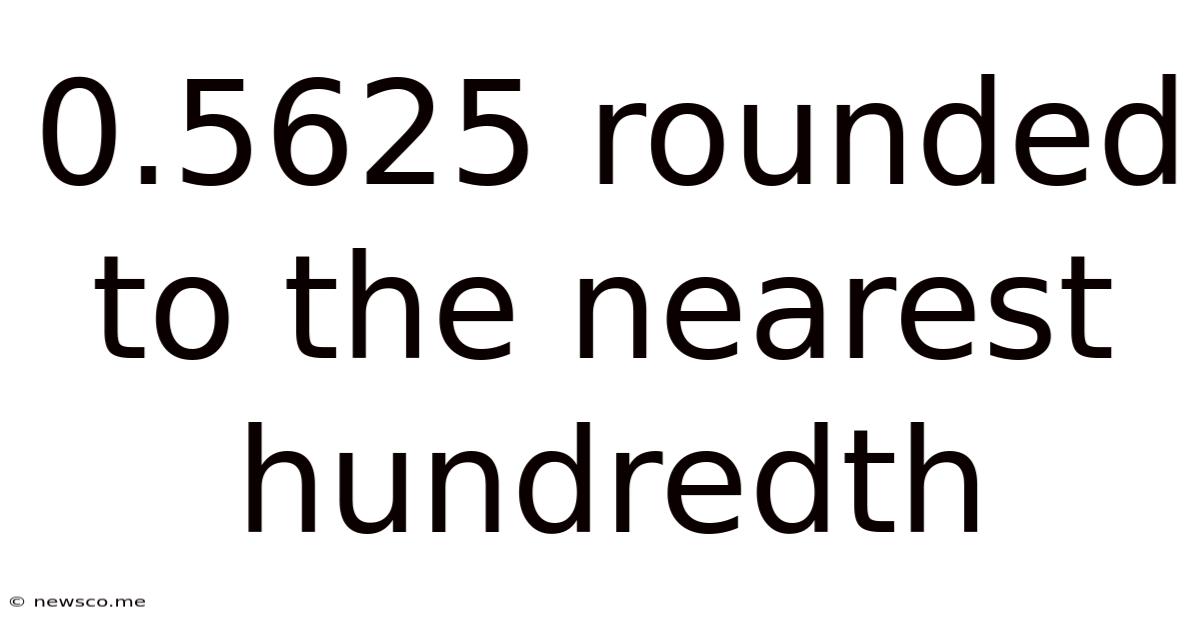 0.5625 Rounded To The Nearest Hundredth