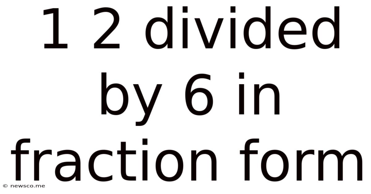 1 2 Divided By 6 In Fraction Form