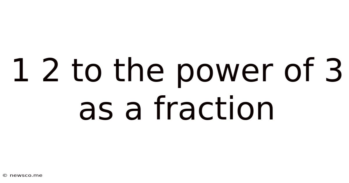 1 2 To The Power Of 3 As A Fraction