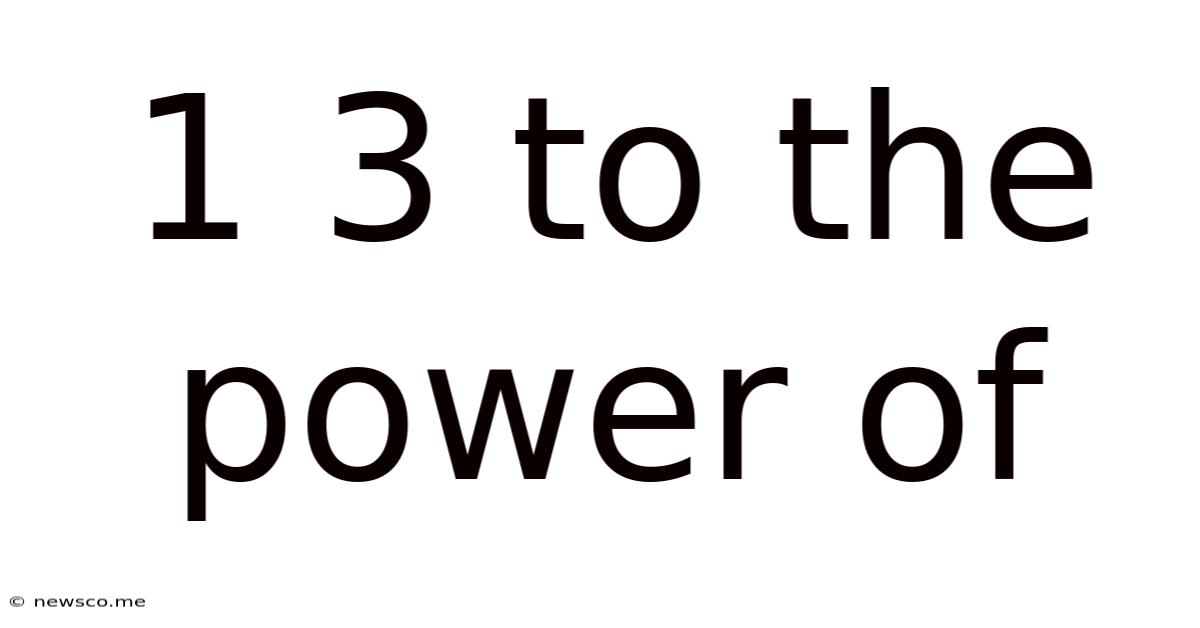 1 3 To The Power Of