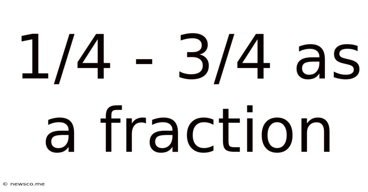 1/4 - 3/4 As A Fraction