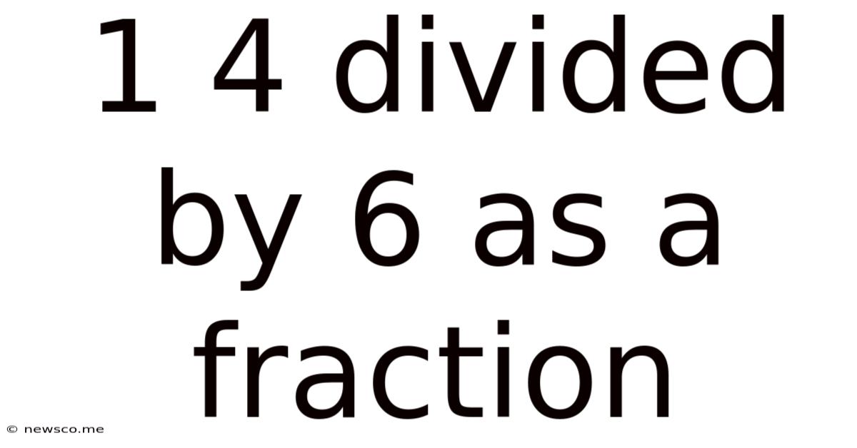 1 4 Divided By 6 As A Fraction