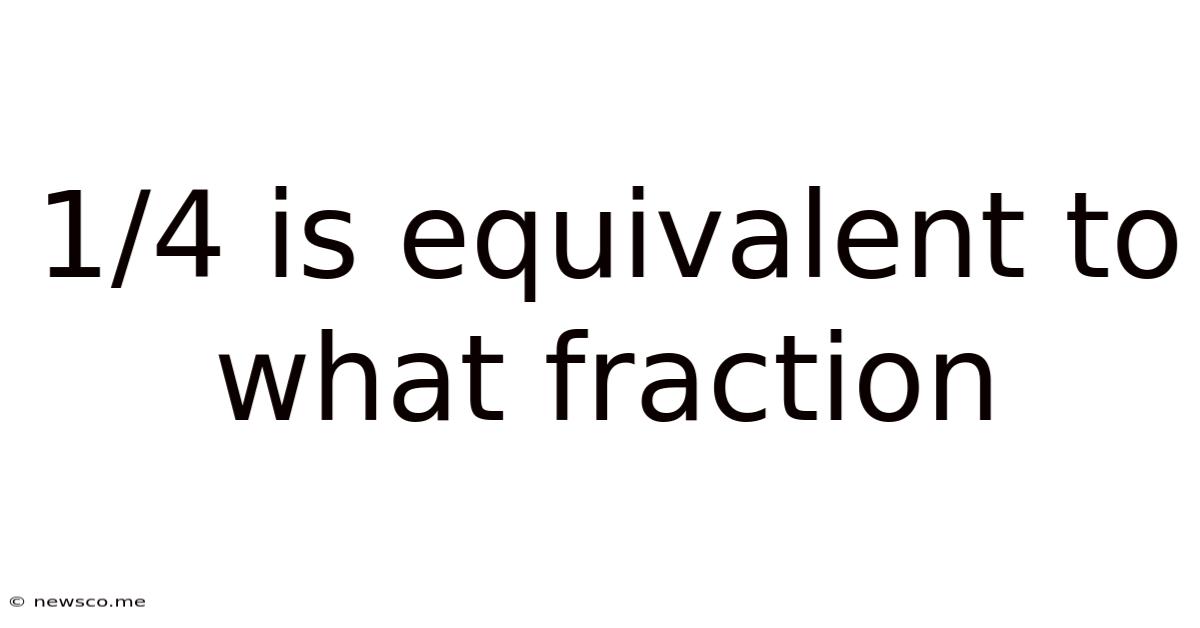 1/4 Is Equivalent To What Fraction