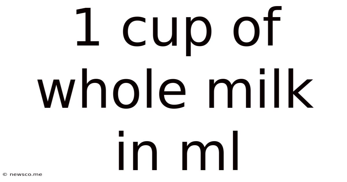 1 Cup Of Whole Milk In Ml