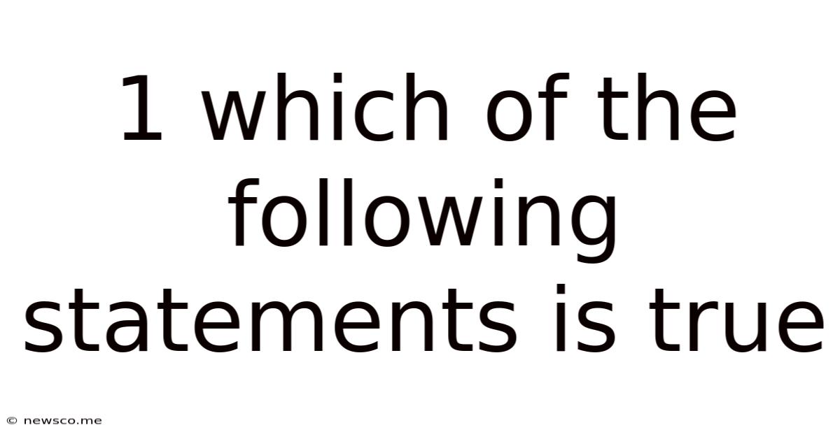 1 Which Of The Following Statements Is True
