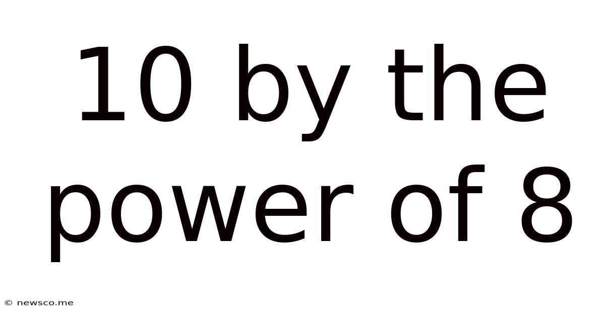 10 By The Power Of 8