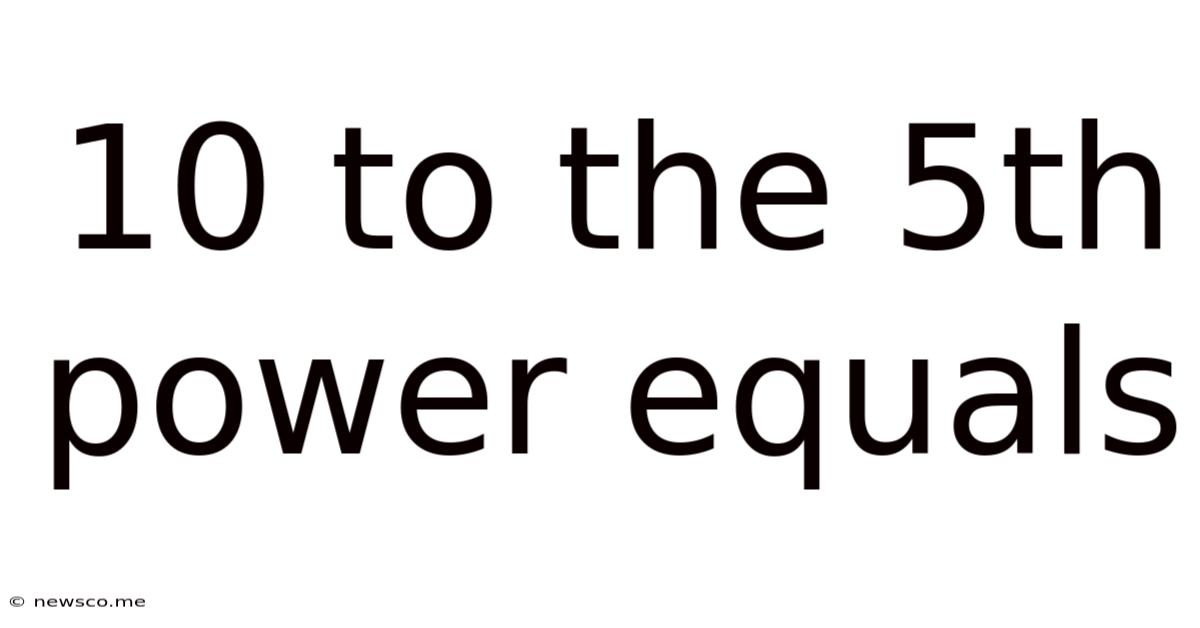 10 To The 5th Power Equals
