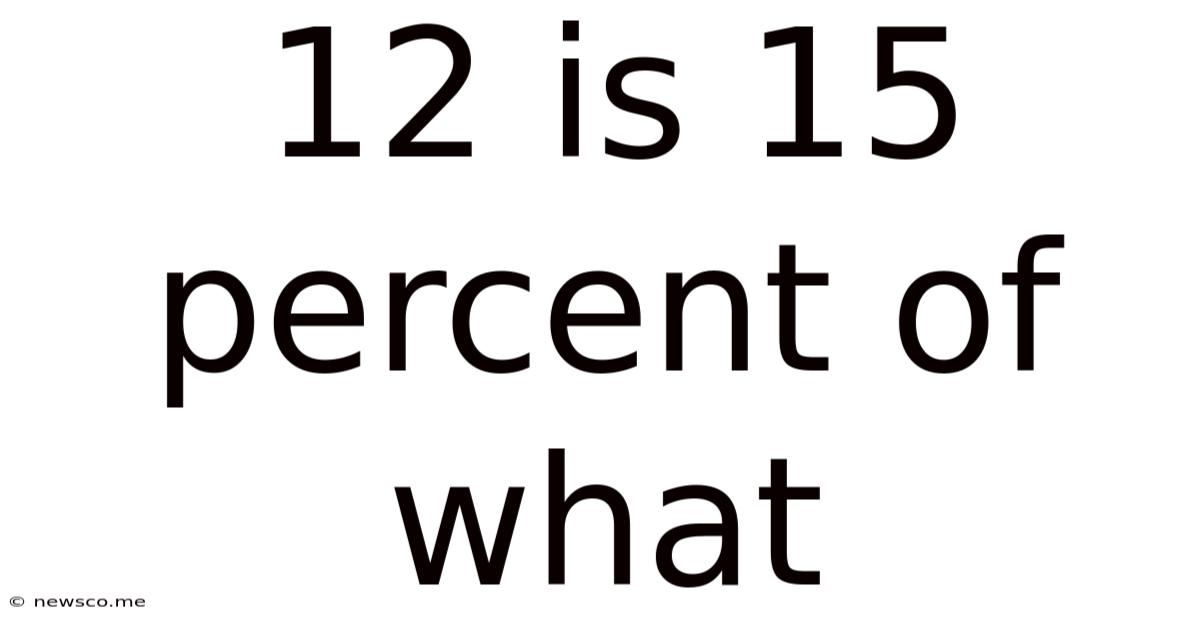 12 Is 15 Percent Of What