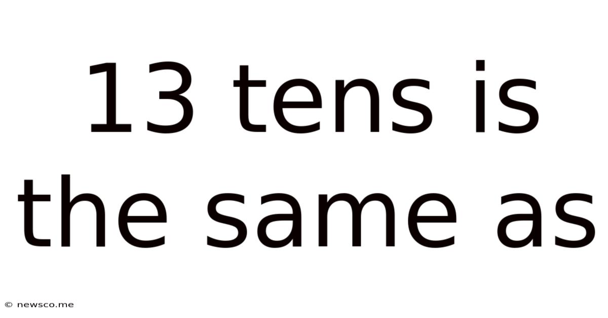 13 Tens Is The Same As