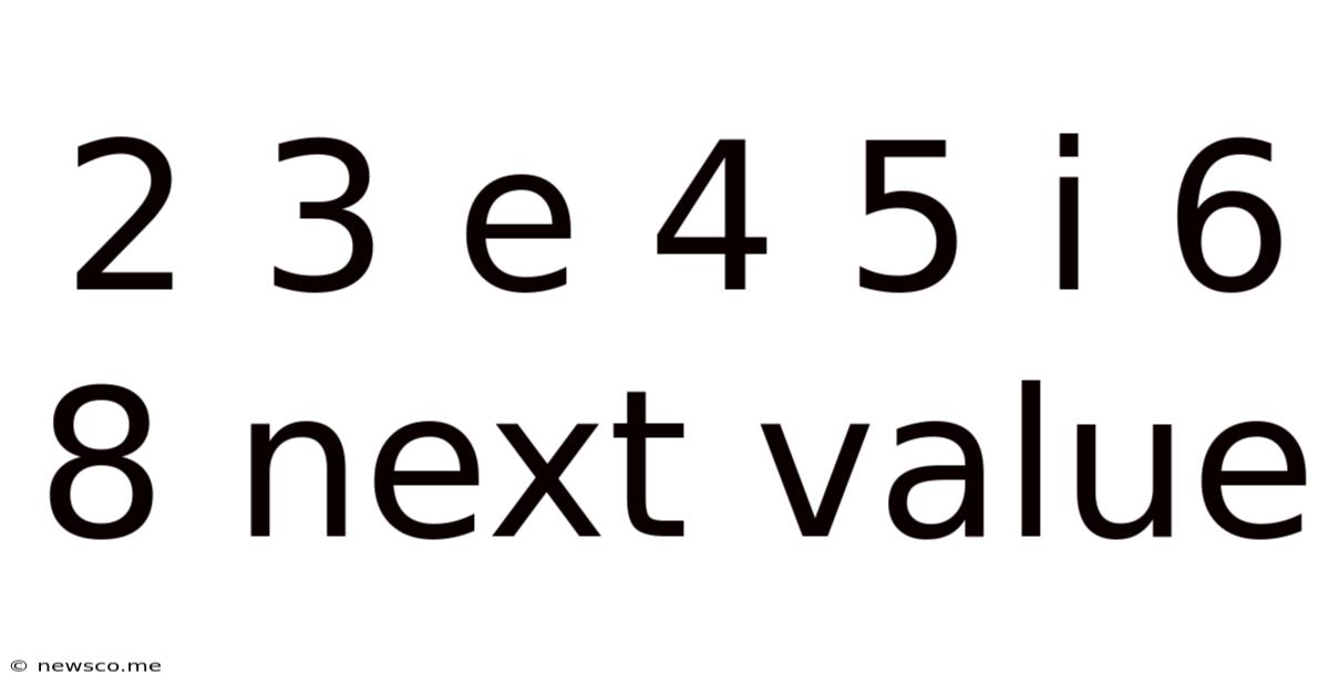 2 3 E 4 5 I 6 8 Next Value