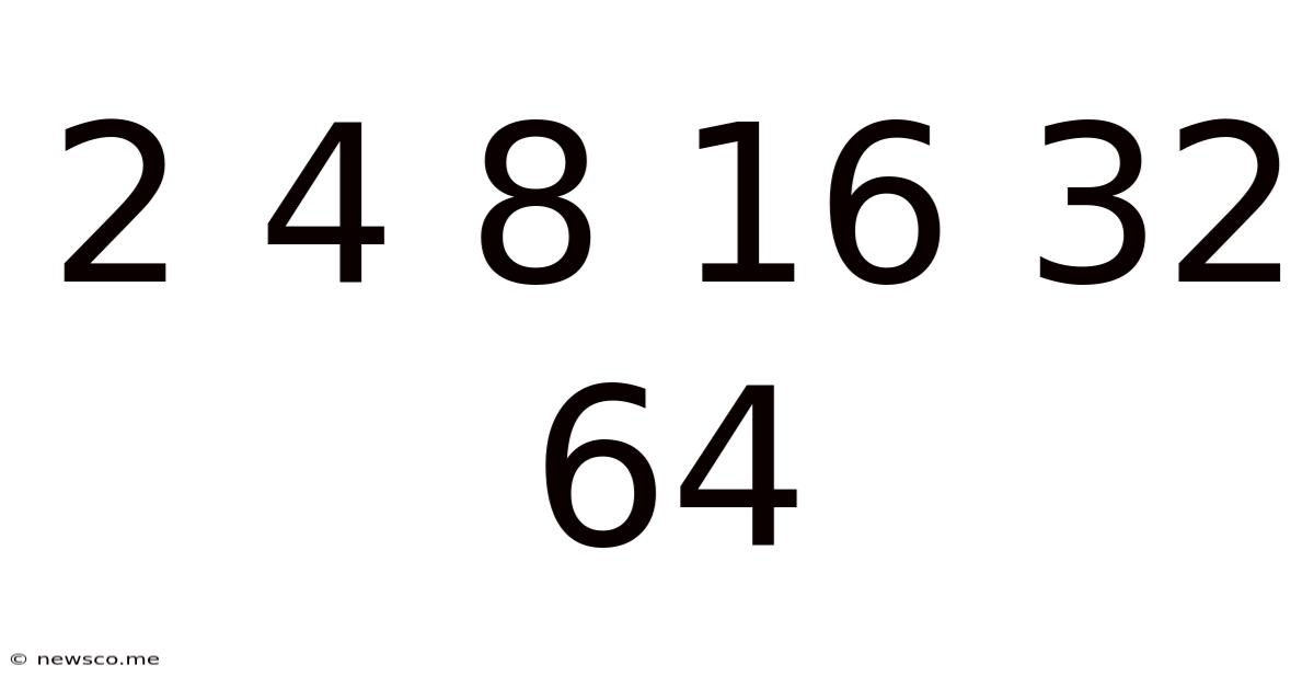 2 4 8 16 32 64