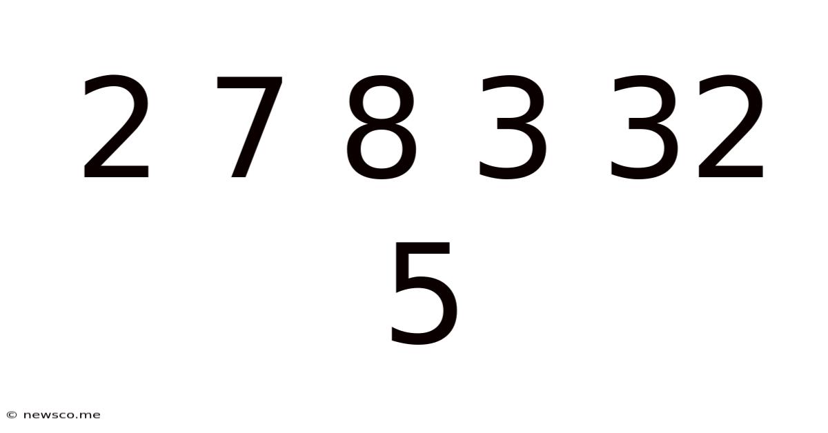 2 7 8 3 32 5
