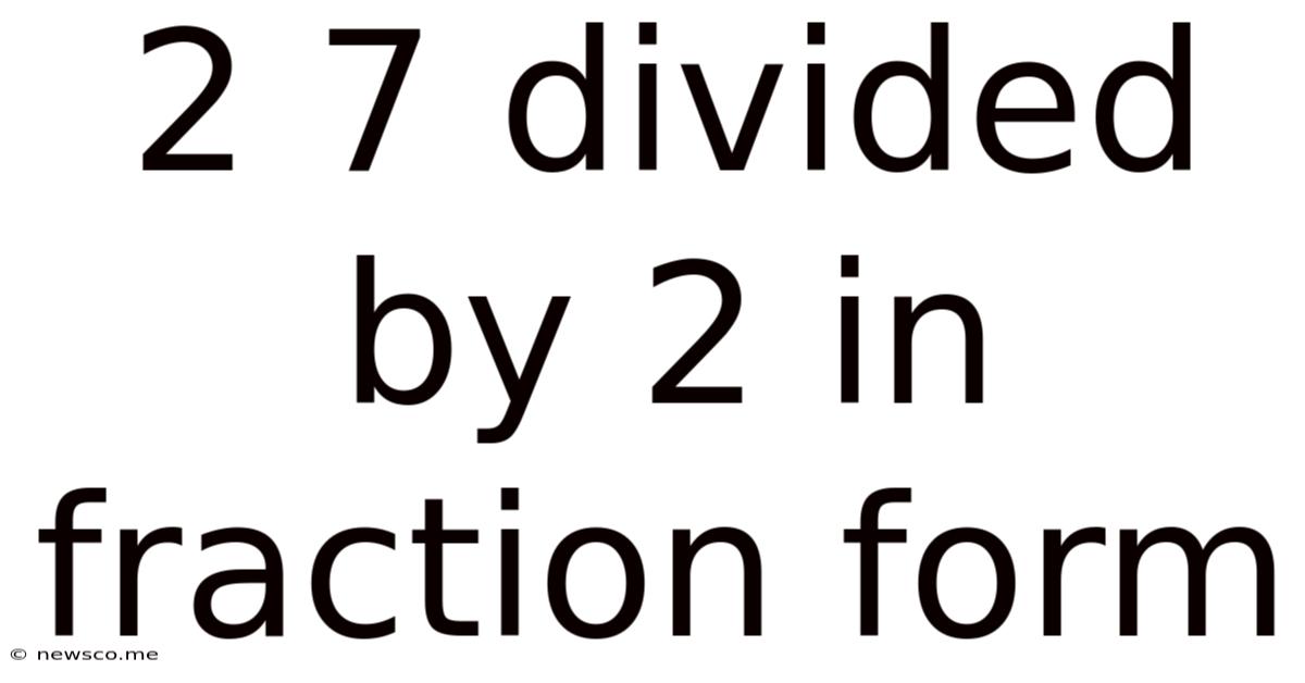 2 7 Divided By 2 In Fraction Form