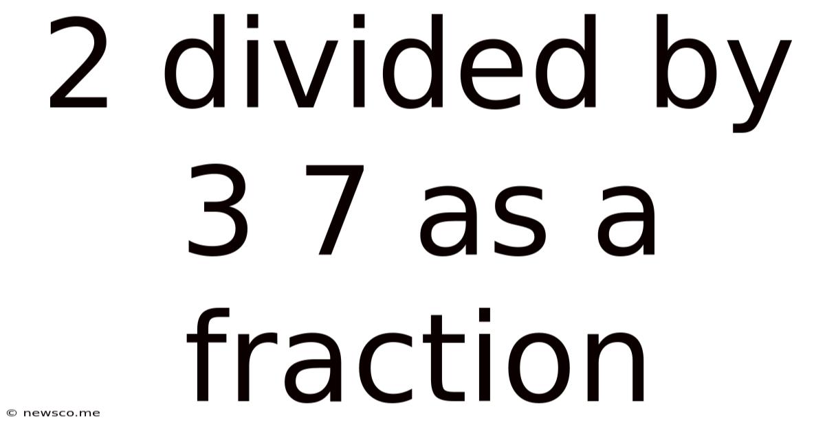 2 Divided By 3 7 As A Fraction