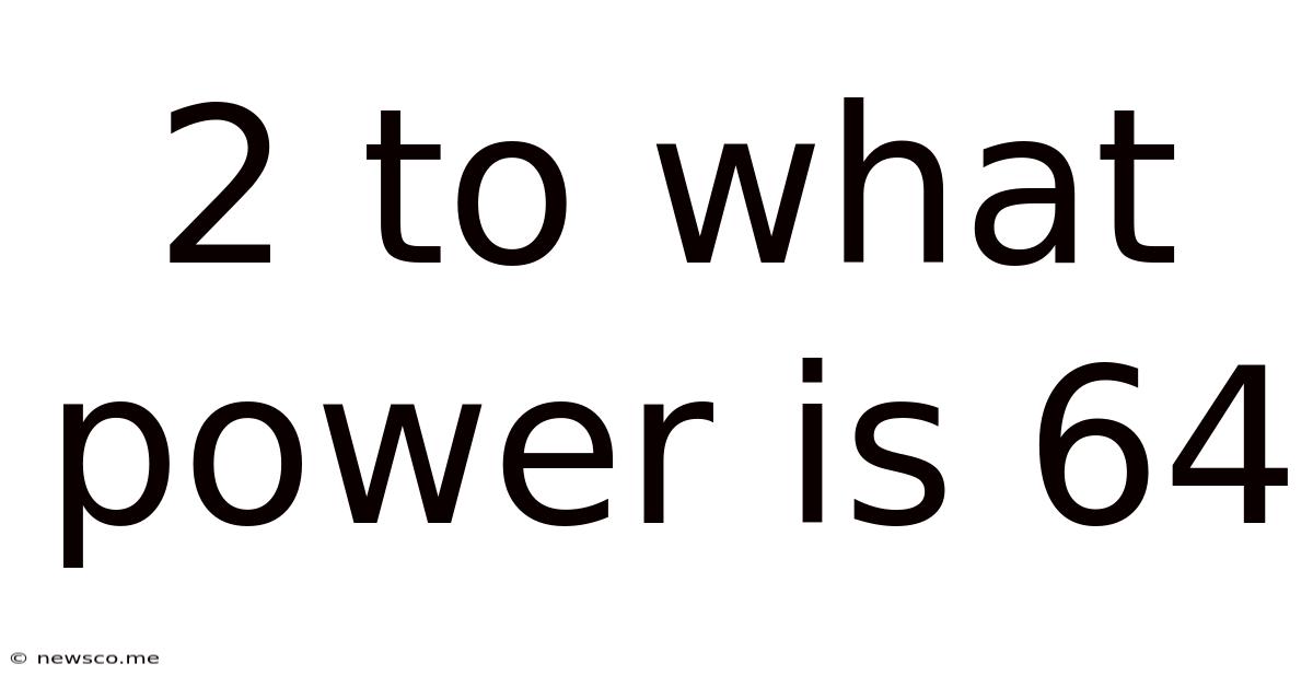 2 To What Power Is 64