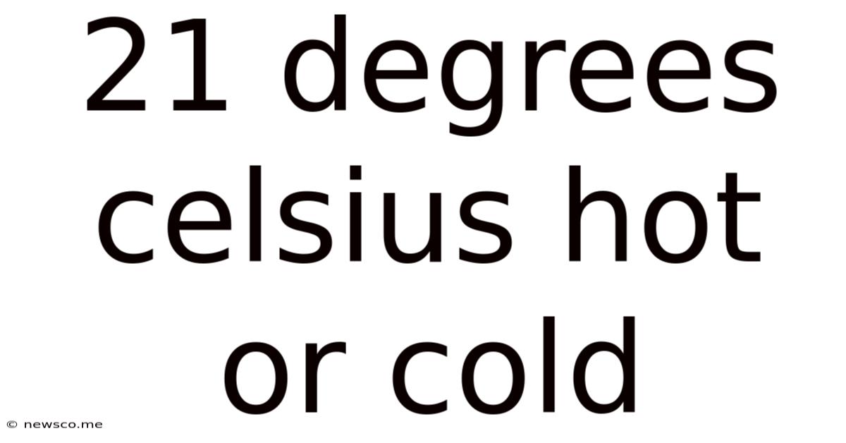 21 Degrees Celsius Hot Or Cold