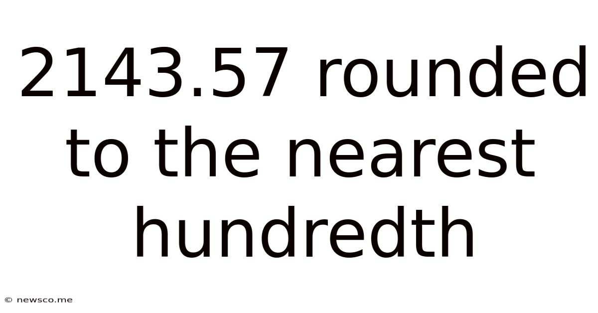 2143.57 Rounded To The Nearest Hundredth