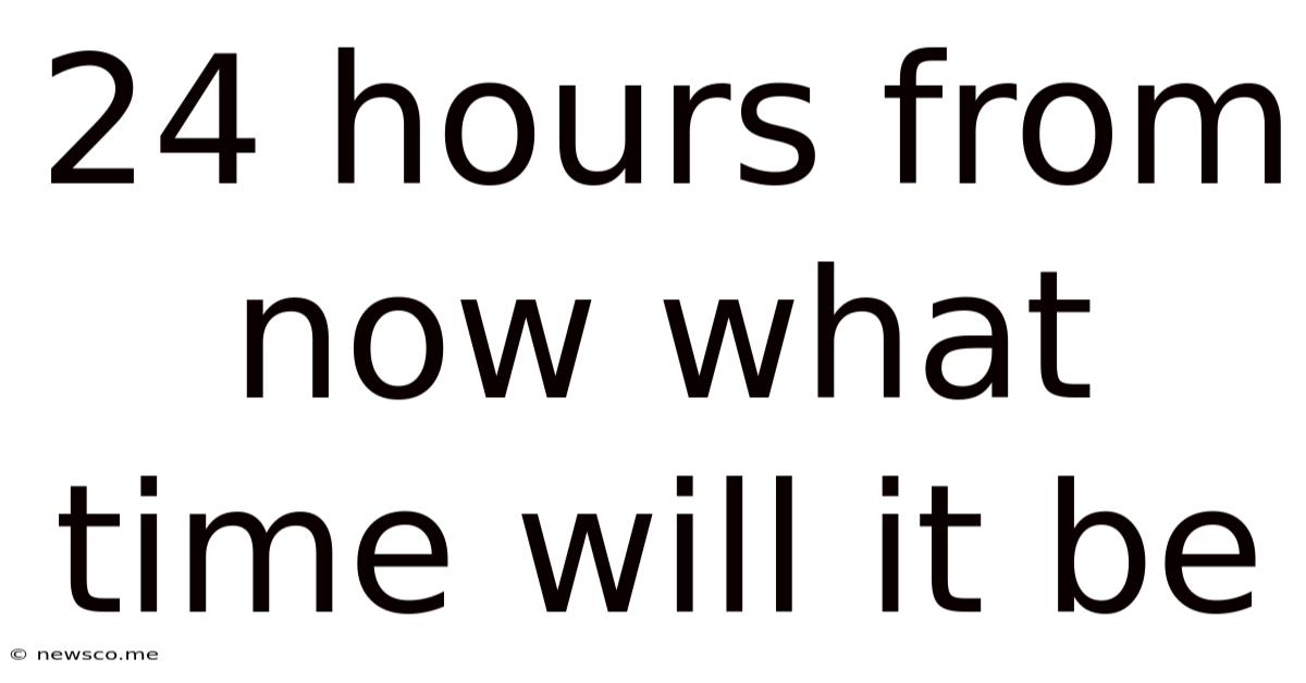24 Hours From Now What Time Will It Be