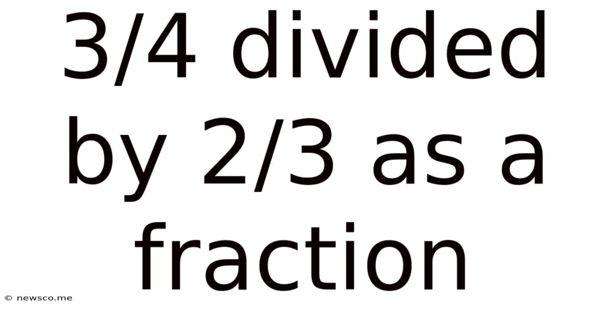 3/4 Divided By 2/3 As A Fraction