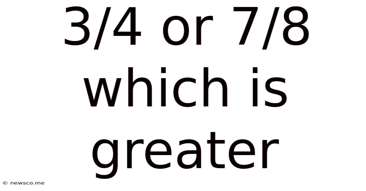 3/4 Or 7/8 Which Is Greater