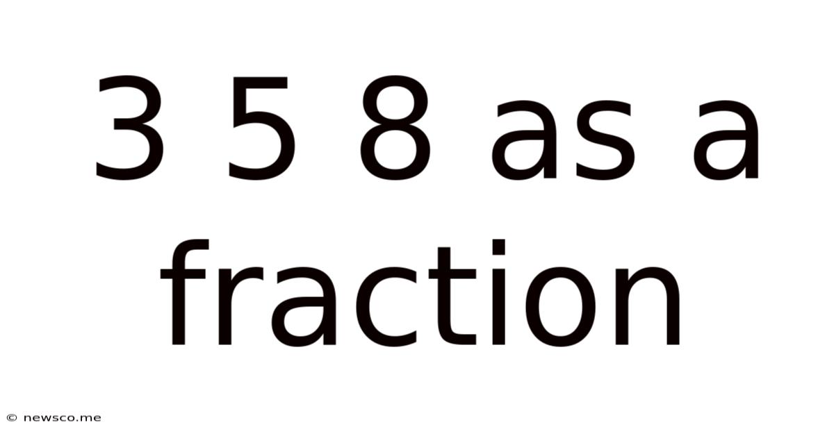 3 5 8 As A Fraction