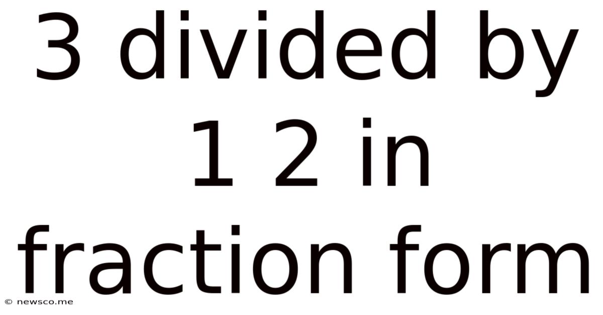 3 Divided By 1 2 In Fraction Form