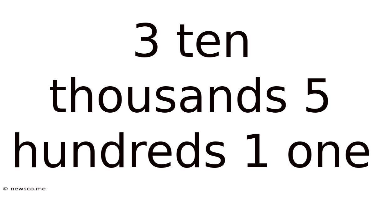 3 Ten Thousands 5 Hundreds 1 One