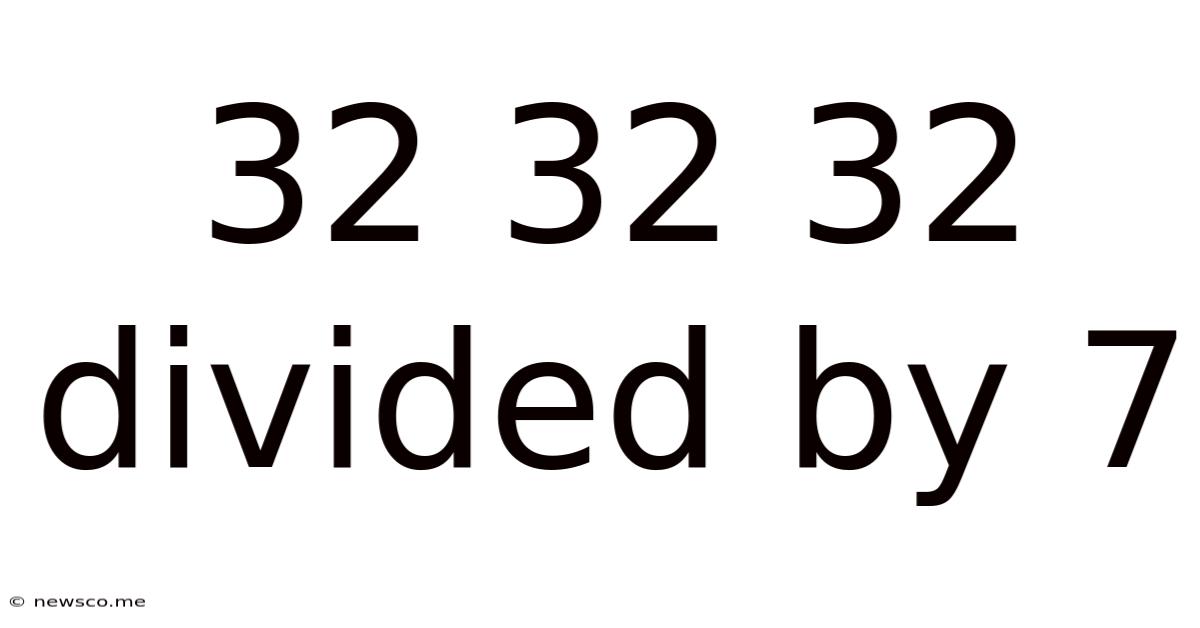 32 32 32 Divided By 7