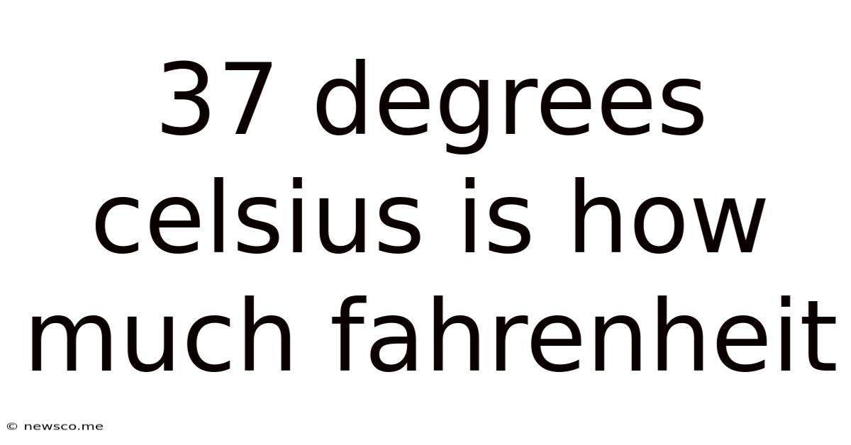 37 Degrees Celsius Is How Much Fahrenheit