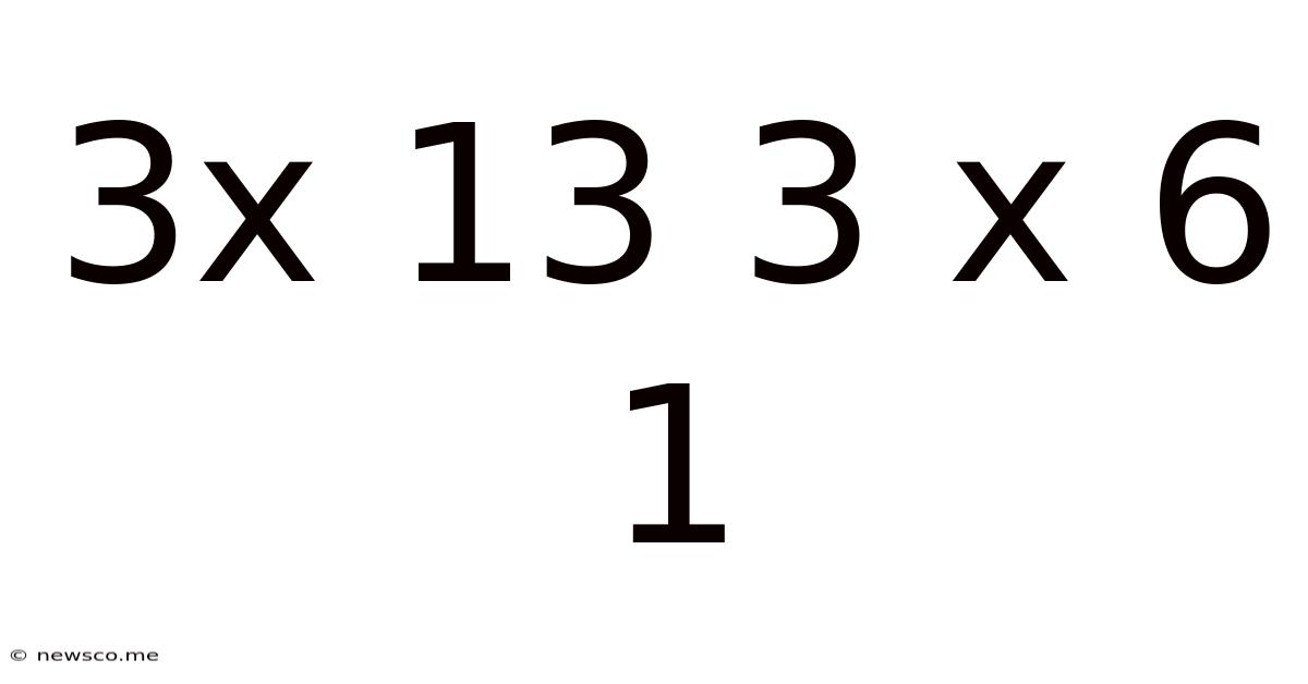 3x 13 3 X 6 1
