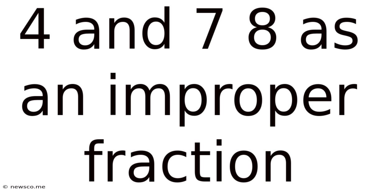 4 And 7 8 As An Improper Fraction