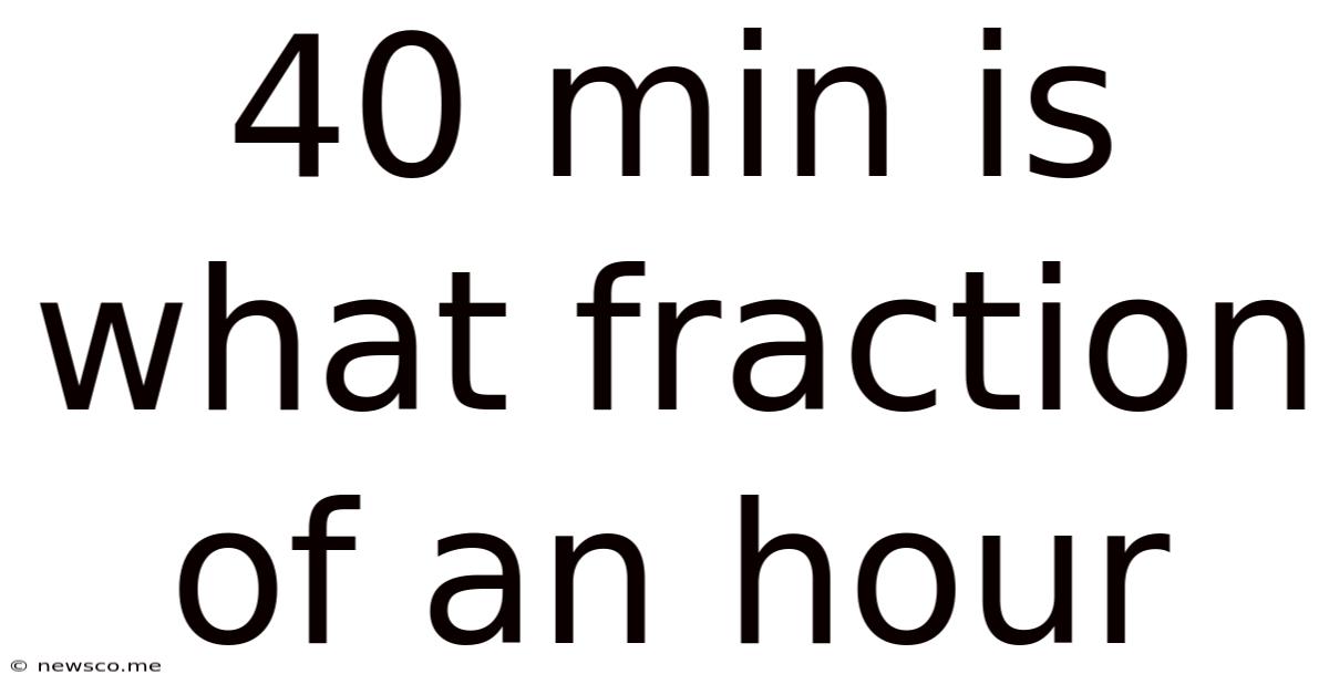 40 Min Is What Fraction Of An Hour