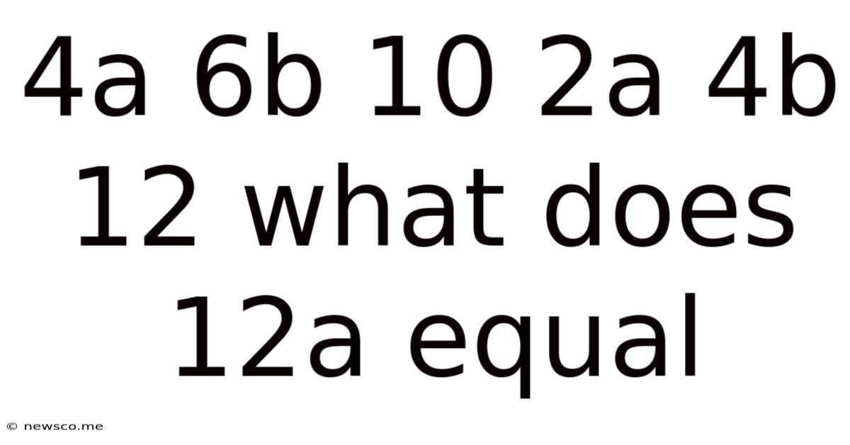 4a 6b 10 2a 4b 12 What Does 12a Equal