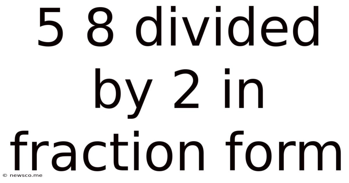 5 8 Divided By 2 In Fraction Form