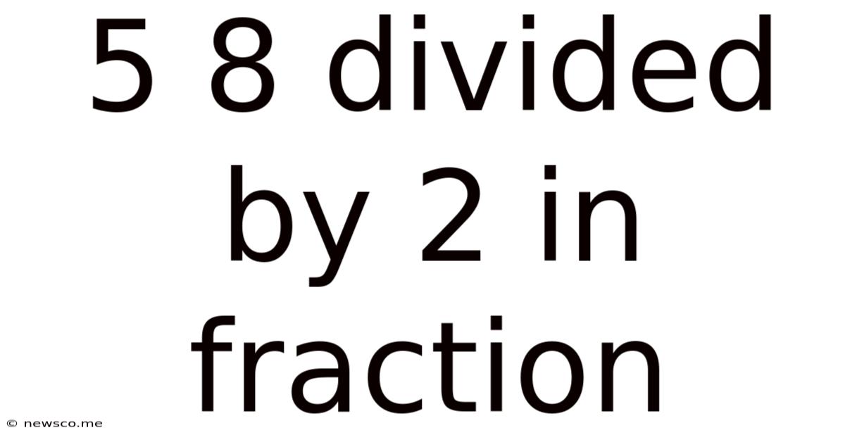 5 8 Divided By 2 In Fraction