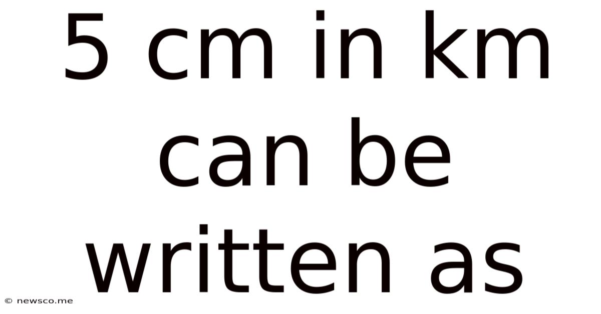 5 Cm In Km Can Be Written As