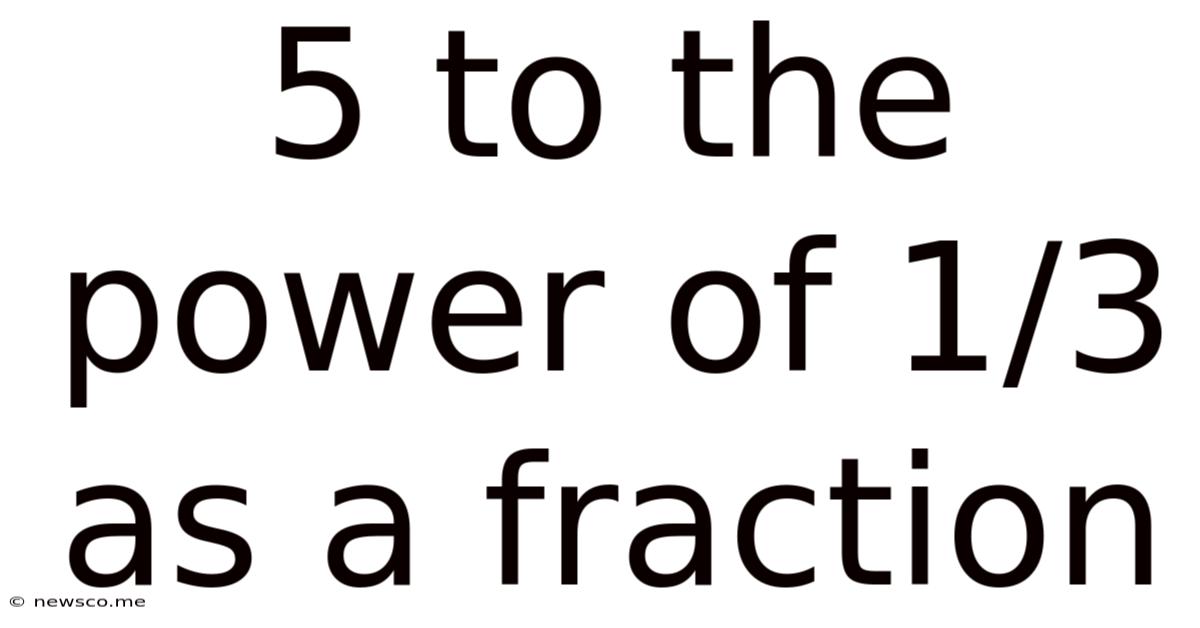 5 To The Power Of 1/3 As A Fraction