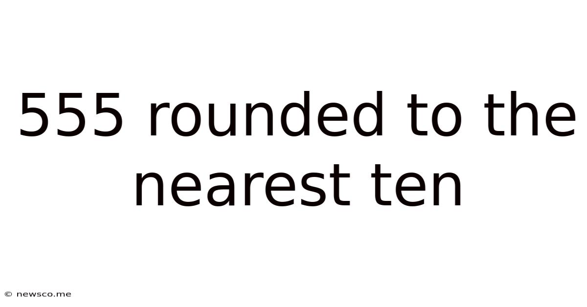 555 Rounded To The Nearest Ten