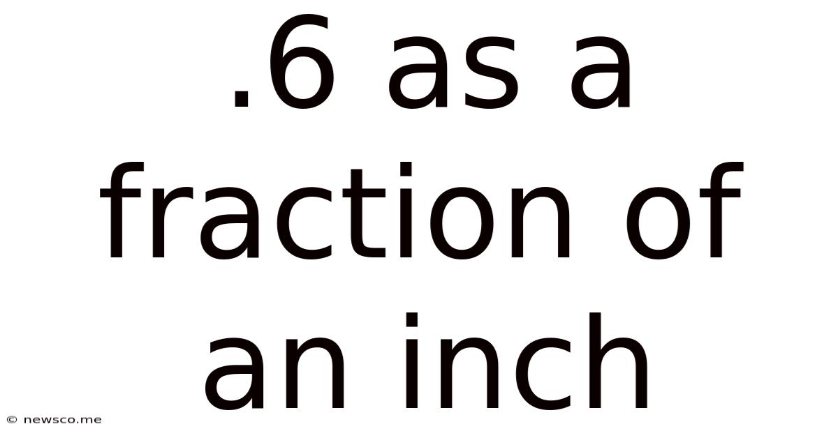 .6 As A Fraction Of An Inch