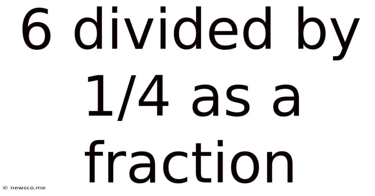6 Divided By 1/4 As A Fraction