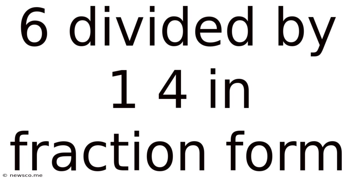 6 Divided By 1 4 In Fraction Form