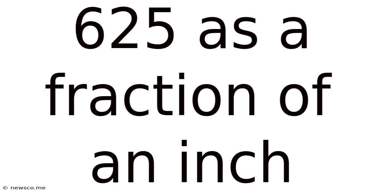 625 As A Fraction Of An Inch