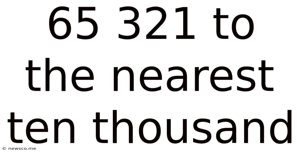 65 321 To The Nearest Ten Thousand