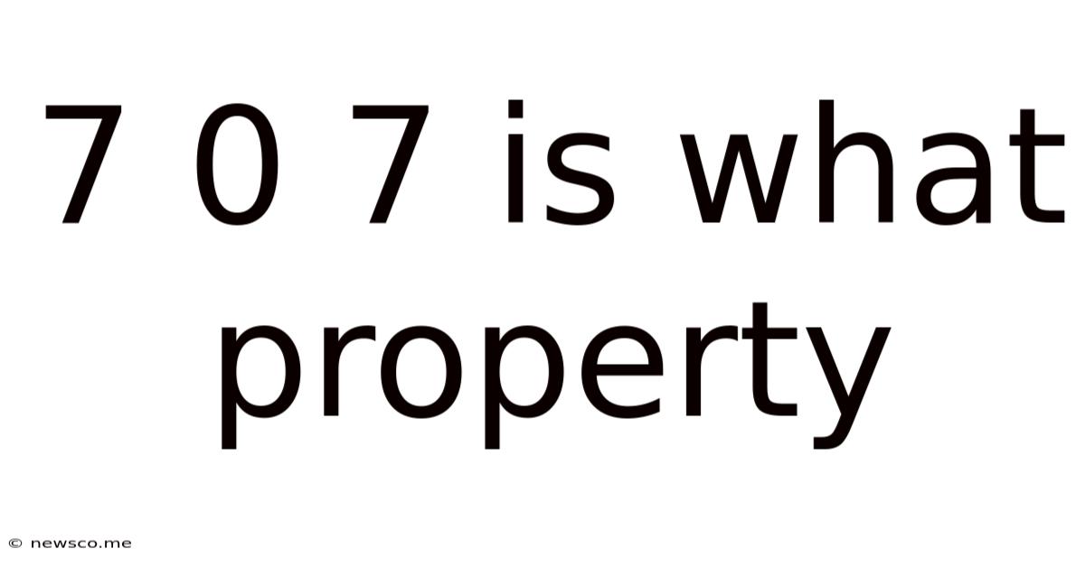 7 0 7 Is What Property