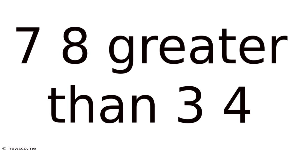 7 8 Greater Than 3 4