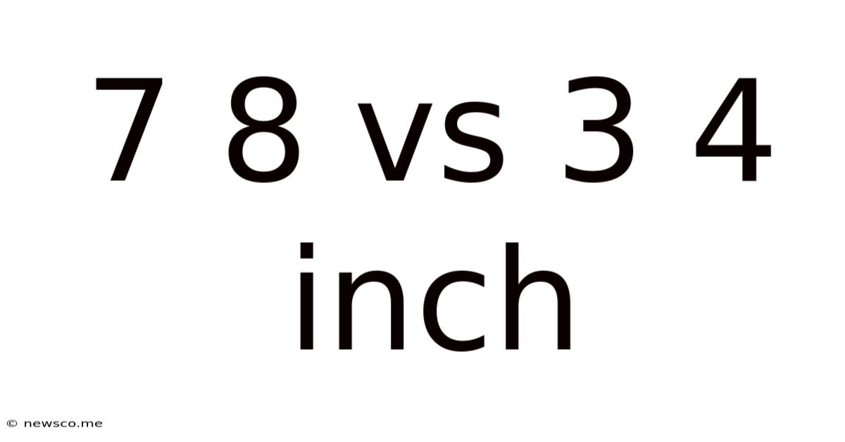7 8 Vs 3 4 Inch