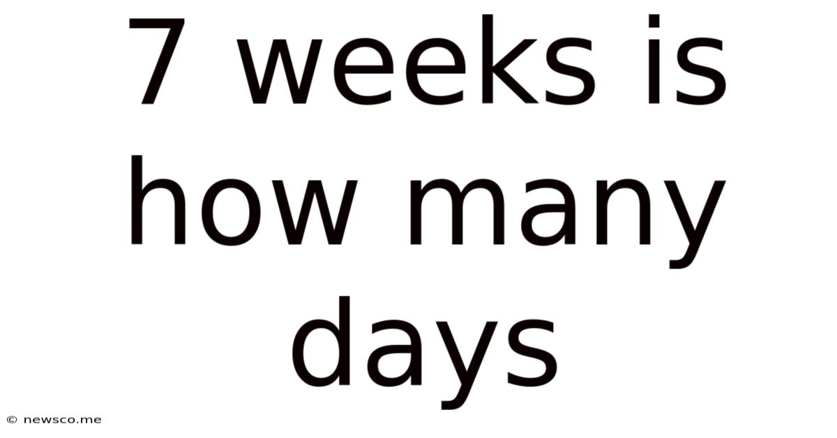 7 Weeks Is How Many Days