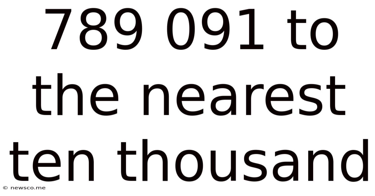 789 091 To The Nearest Ten Thousand