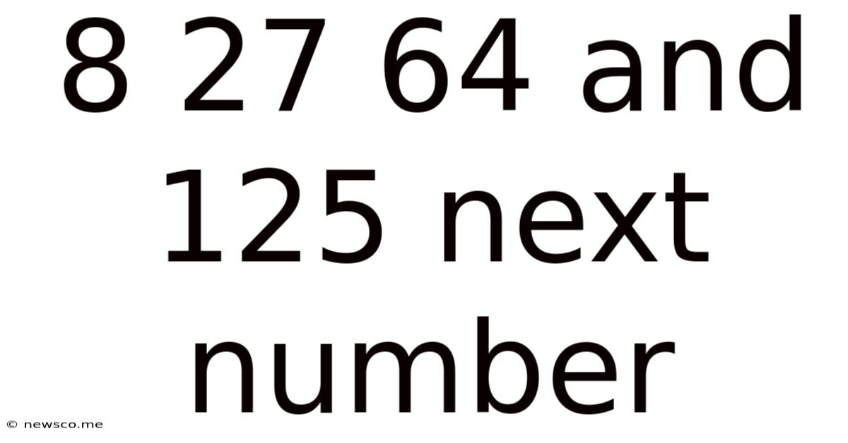 8 27 64 And 125 Next Number