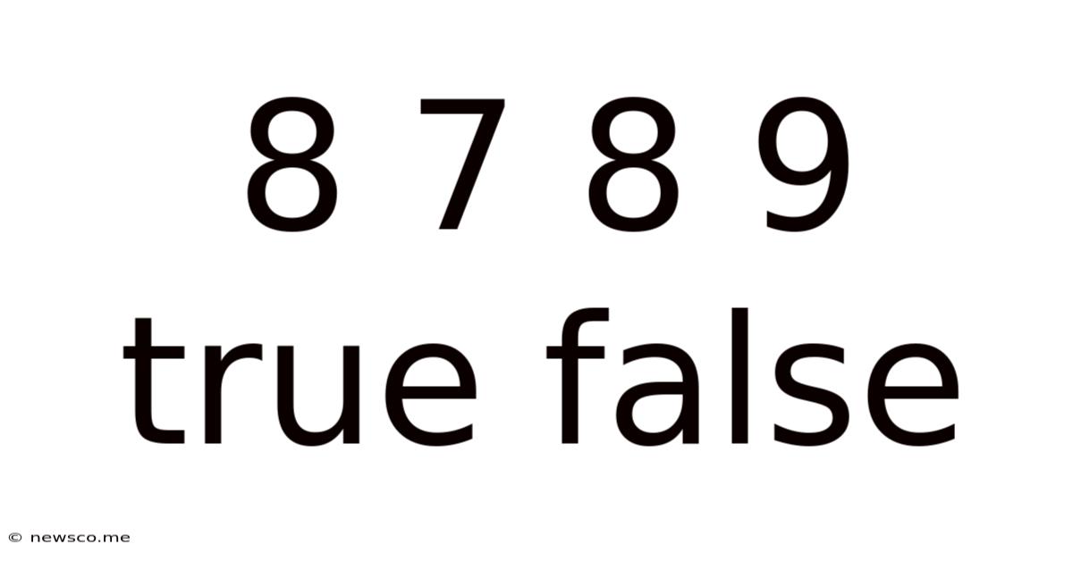 8 7 8 9 True False